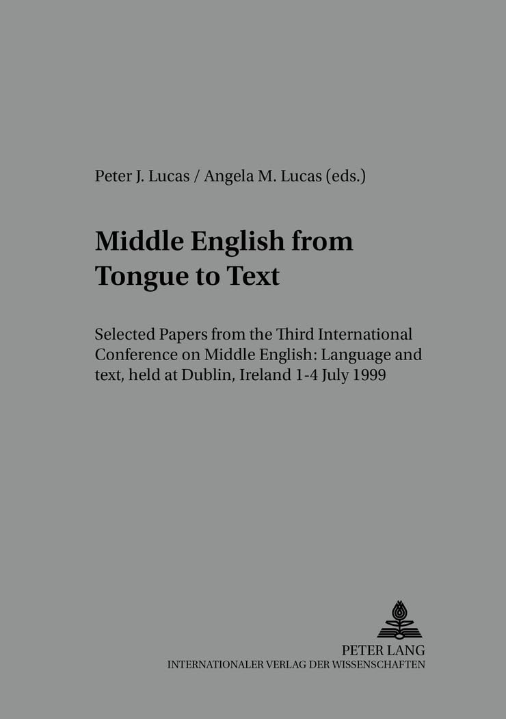 Middle English from Tongue to Text: Selected Papers from the Third International Conference on Middle English: Language and Text, held at Dublin, ... in English Medieval Language and Literature)