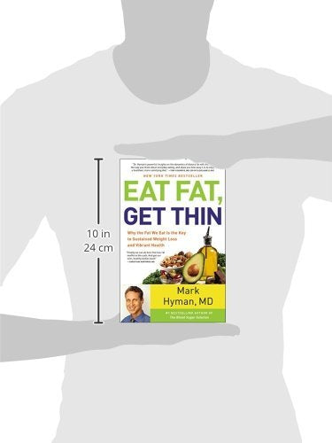 Eat Fat, Get Thin: Why the Fat We Eat Is the Key to Sustained Weight Loss and Vibrant Health (The Dr. Mark Hyman Library, 5)