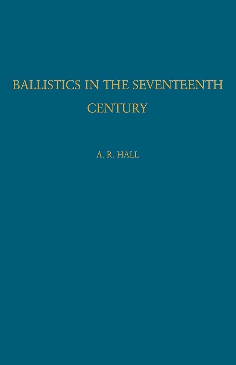 Ballistics in the Seventeenth Century: A Study in the Relations of Science and War with Reference Principally to England
