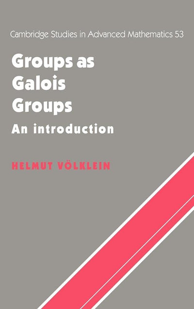 Groups as Galois Groups: An Introduction (Cambridge Studies in Advanced Mathematics, Series Number 53)