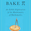 How to Bake Pi: An Edible Exploration of the Mathematics of Mathematics