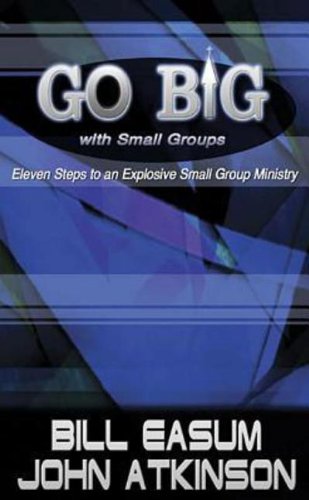 Go BIG with Small Groups: Eleven Steps to an Explosive Small