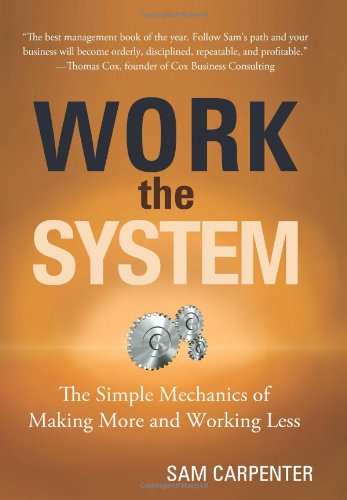 Work the System: The Simple Mechanics of Making More and Wor