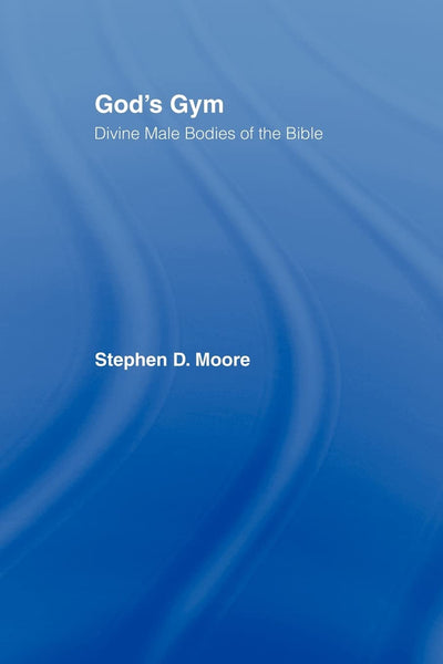 God's Gym: Divine Male Bodies of the Bible by Moore, Stephen