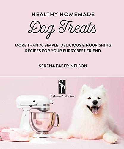 Healthy Homemade Dog Treats: More than 70 Simple & Delicious Treats for Your Furry Best Friend