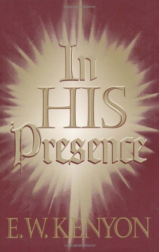 In His Presence by E W Kenyon (New)