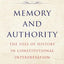 Memory and Authority: The Uses of History in Constitutional Interpretation (Yale Law Library Series in Legal History and Reference)