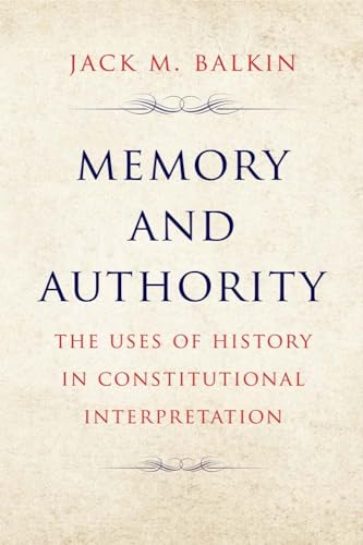 Memory and Authority: The Uses of History in Constitutional Interpretation (Yale Law Library Series in Legal History and Reference)