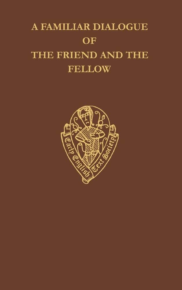 A Familiar Dialogue of The Friend and The Fellow: A Translation of Alain Chartier's Dialogus Familiaris Amici et Sodalis (Early English Text Society/Original Series)