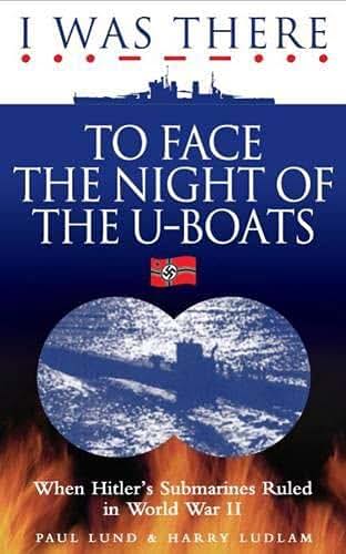 I Was There...to Face the Night of the U-boats: When Hitler's Submarines Ruled in World War II