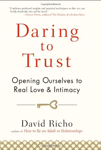 Daring to Trust: Opening Ourselves to Real Love and Intimacy