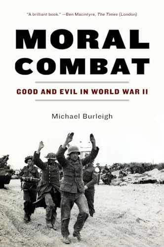 Moral Combat: Good and Evil in World War II – A Riveting Military History of Individual Ethics and the Holocaust