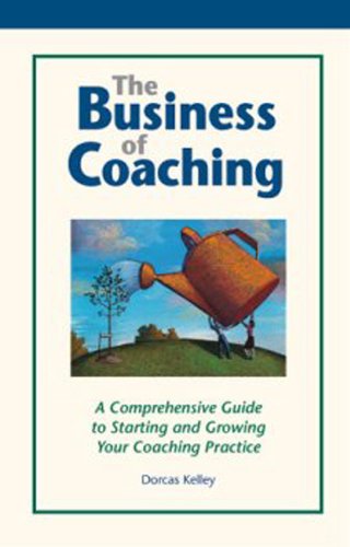 The Business of Coaching: A Comprehensive Guide to Starting and Growing Your Coaching Practice