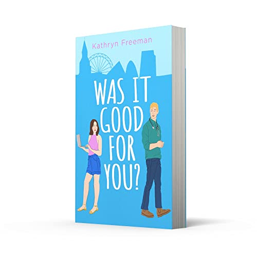 Was It Good For You?: A feel-good grumpy x sunshine romcom for 2024 which reads just like a movie! (The Kathryn Freeman Romcom Collection) (Book 8)