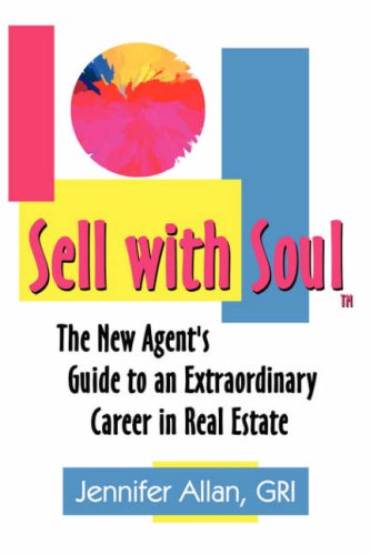 Sell With Soul: The New Agent's Guide to an Extraordinary Career in Real Estate