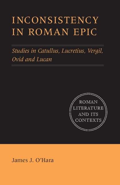 Inconsistency in Roman Epic: Studies in Catullus, Lucretius, Vergil, Ovid and Lucan (Roman Literature and its Contexts)