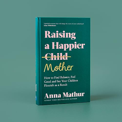 Raising a Happier Mother: How to Find Balance, Feel Good, and See Your Children Flourish as a Result