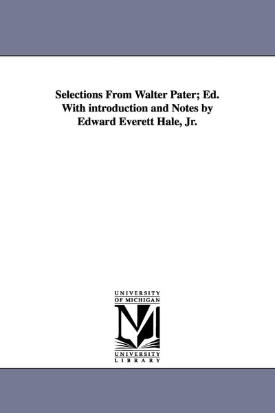 Selections from Walter Pater; Ed. with Introduction and Notes by Edward Everett Hale, Jr. (On Cover: English Readings)