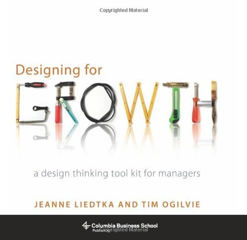 Designing for Growth: A Design Thinking Tool Kit for Manager
