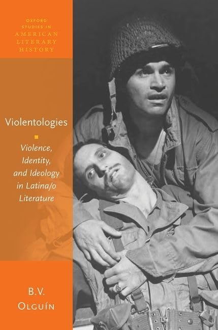 Violentologies: Violence, Identity, and Ideology in Latina/o Literature (Oxford Studies in American Literary History)