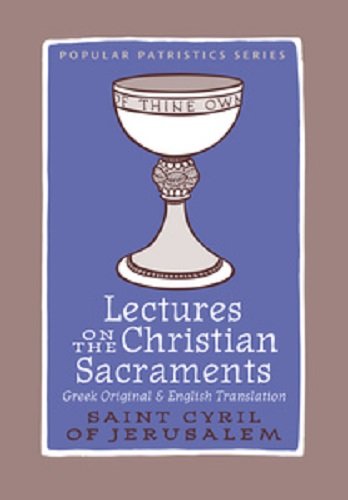 Lectures on the Christian Sacraments: The Procatechesis and the Five Mystagogical Catecheses Ascribed to St Cyril of Jerusalem (Popular Patristics, No. 57, 57)