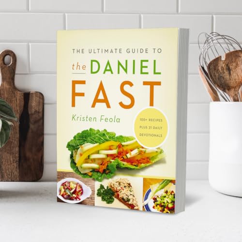 The Ultimate Guide to the Daniel Fast: Feed Your Soul, Strengthen Your Spirit, and Renew Your Body