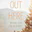 Out Here: Wisdom from the Wilderness