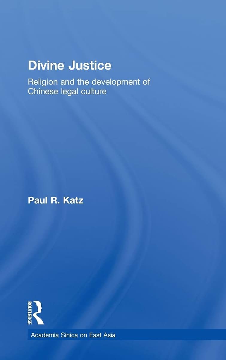 Divine Justice: Religion And The Development Of Chinese Legal Culture (Academia Sinica on East Asia)