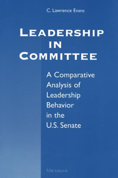 Leadership in Committee: A Comparative Analysis of Leadership Behavior in the U.S. Senate