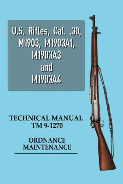 U.S. Rifles, Cal. .30, M1903, M1903A1, M1903A3 and M1903A4: TM 9-1270 Ordnance Maintenance