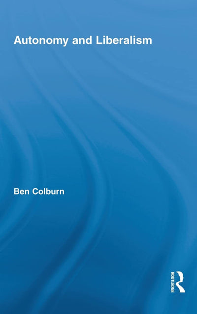 Autonomy and Liberalism (Routledge Studies in Contemporary Philosophy)