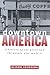 Downtown America: A History of the Place and the People Who Made It (Historical Studies of Urban America)