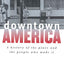 Downtown America: A History of the Place and the People Who Made It (Historical Studies of Urban America)