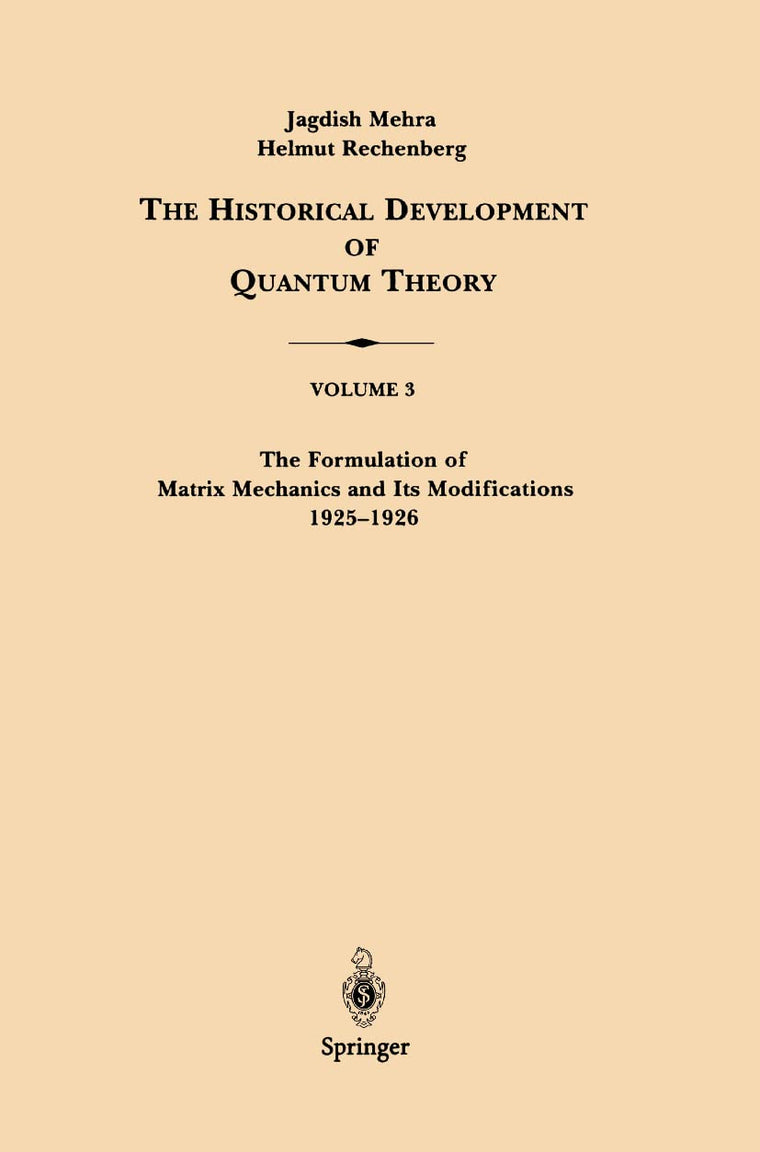 The Formulation of Matrix Mechanics and Its Modifications 1925-1926: 3 (The Historical Development of Quantum Theory, 3