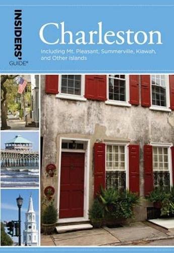 Insiders' Guide to Charleston: Including Mt. Pleasant, Summerville, Kiawah, and Other Islands (Insiders' Guide Series)