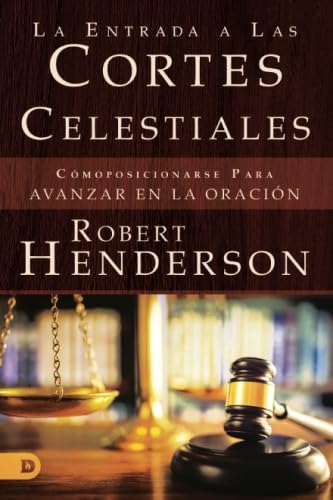 La Entrada a Las Cortes Celestiales: Cmoposicionarse Para Avanzar en la Oracin (Spanish Edition)