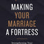 A Making Your Marriage a Fortress: Strengthening Your Marriage to Withstand Life's Storms (Itpe)