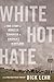 White Hot Hate: A True Story of Domestic Terrorism in America’s Heartland