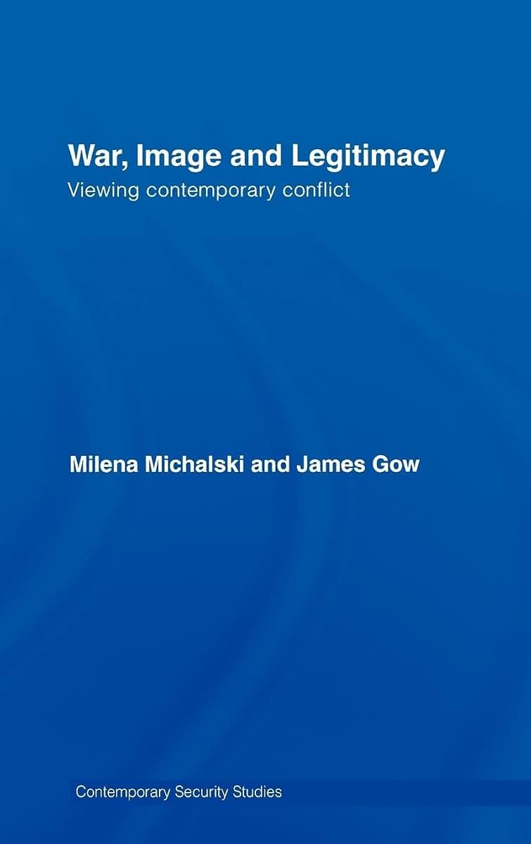 War, Image and Legitimacy: Viewing Contemporary Conflict (Contemporary Security Studies)