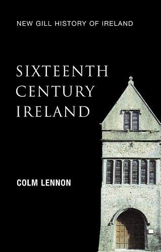 Sixteenth Century Ireland: The Incomplete Conquest (New Gill History of Ireland)