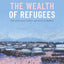 The Wealth of Refugees: How Displaced People Can Build Economies