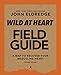 Wild at Heart Field Guide, Revised Edition: Discovering the Secret of a Man’s Soul