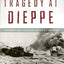 Tragedy at Dieppe: Operation Jubilee, August 19, 1942