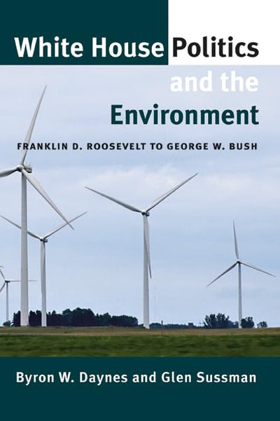 White House Politics and the Environment: Franklin D. Roosevelt to George W. Bush (Joseph V. Hughes Jr. and Holly O. Hughes Series on the Presidency and Leadership)