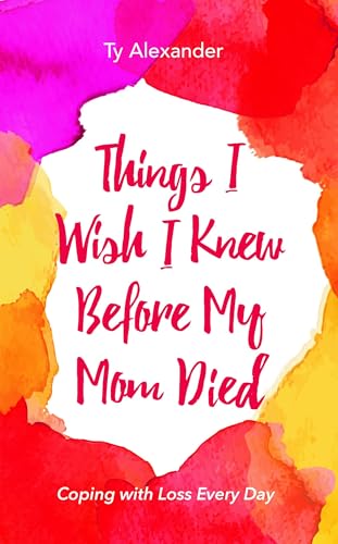 Things I Wish I Knew Before My Mom Died: Coping with Loss Every Day (Bereavement or Grief Gift)