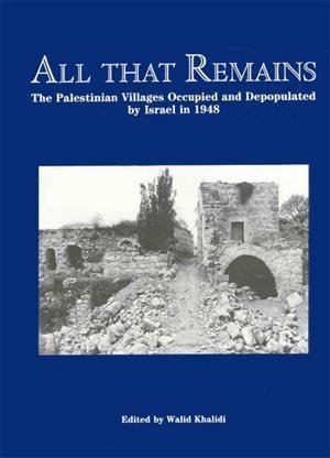 All That Remains: The Palestinian Villages Occupied and Depopulated