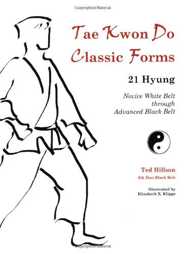 Tae Kwon Do Classic Forms: 21 Hyung--Novice White Belt through Advanced Black Belt