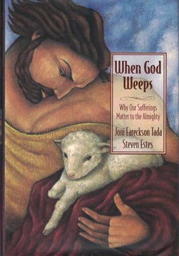 When God Weeps: Why Our Sufferings Matter to the Almighty