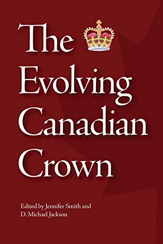 The Evolving Canadian Crown (Queen's Policy Studies Series) (Volume 159)