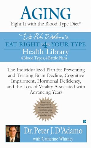 Aging: Fight it with the Blood Type Diet: The Individualized Plan for Preventing and Treating Brain Impairment, Hormonal Deficiency, and the Loss of ... with Advancing Years (Eat Right 4 Your Type)